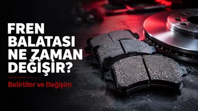 Fren Balatası Ne Zaman Değişir? Belirtileri ve Değişim Zamanı